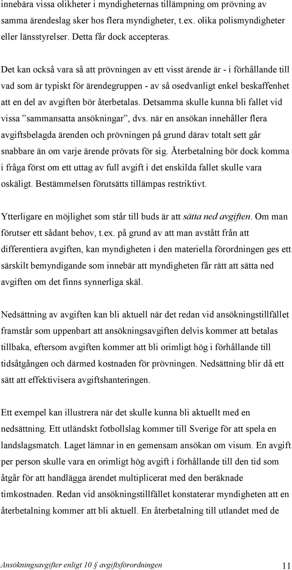 Detsamma skulle kunna bli fallet vid vissa sammansatta ansökningar, dvs.