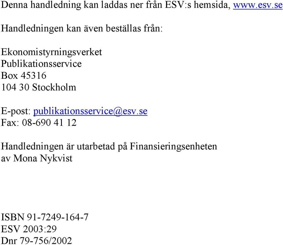 Box 45316 104 30 Stockholm E-post: publikationsservice@esv.