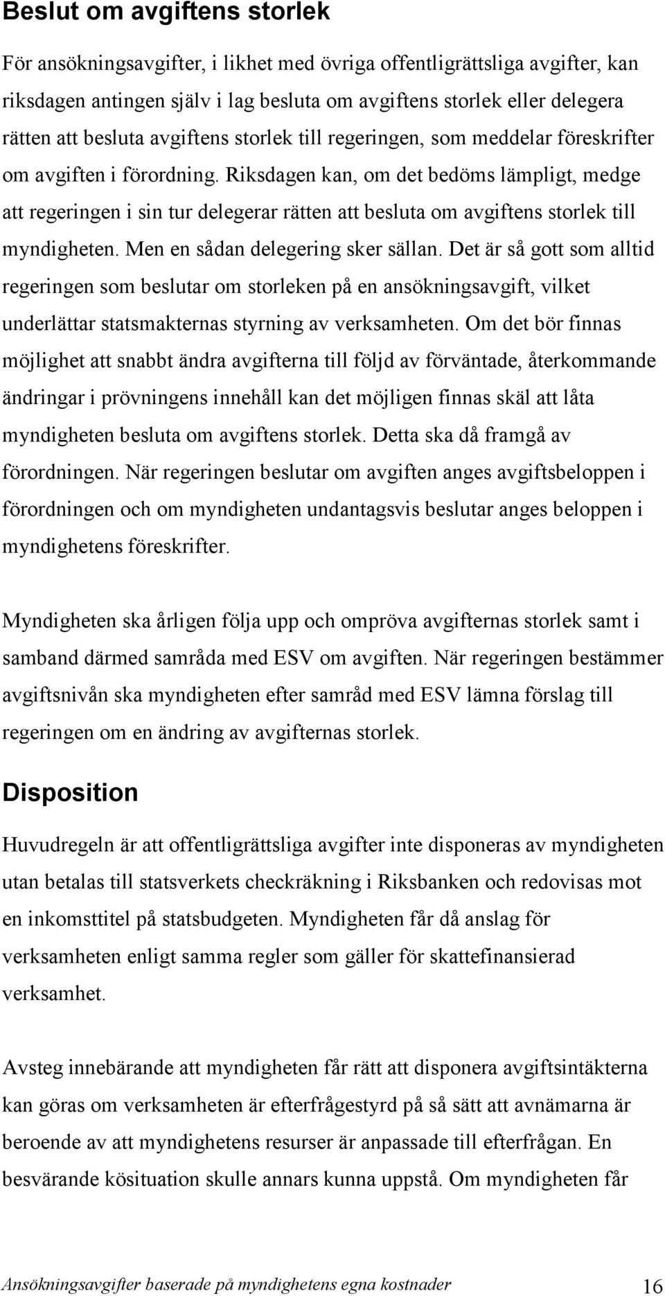 Riksdagen kan, om det bedöms lämpligt, medge att regeringen i sin tur delegerar rätten att besluta om avgiftens storlek till myndigheten. Men en sådan delegering sker sällan.