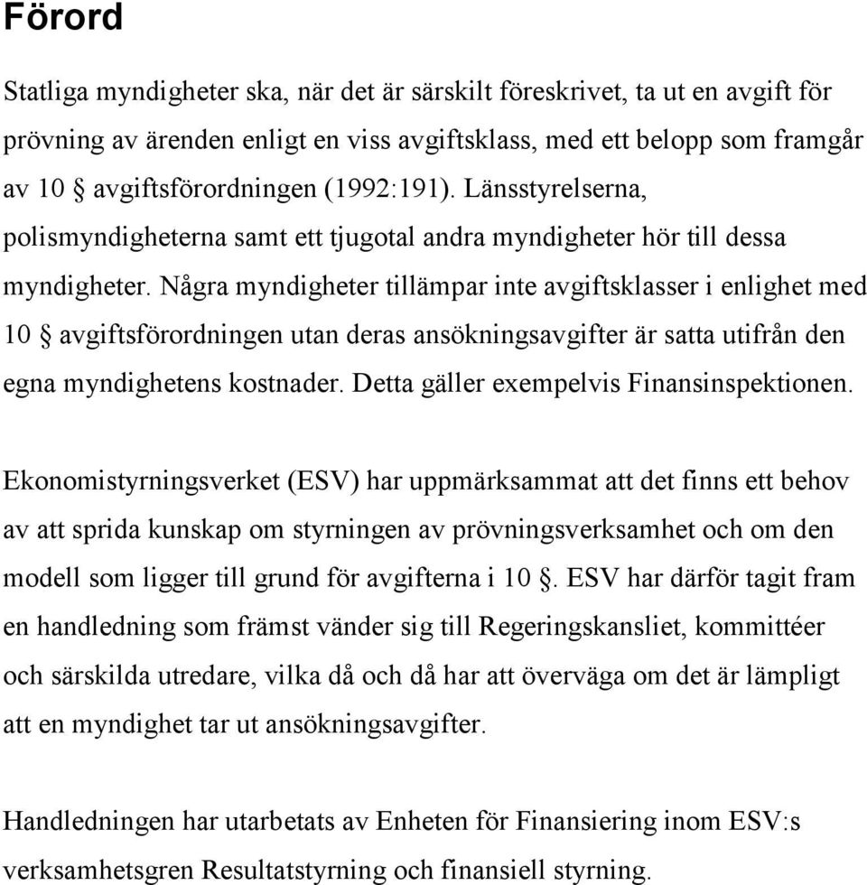 Några myndigheter tillämpar inte avgiftsklasser i enlighet med 10 avgiftsförordningen utan deras ansökningsavgifter är satta utifrån den egna myndighetens kostnader.