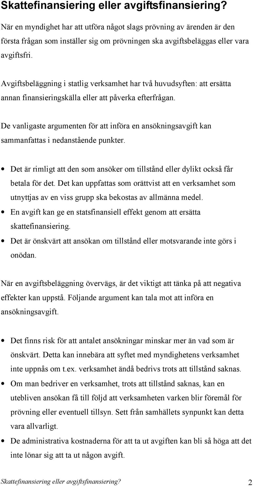 Avgiftsbeläggning i statlig verksamhet har två huvudsyften: att ersätta annan finansieringskälla eller att påverka efterfrågan.