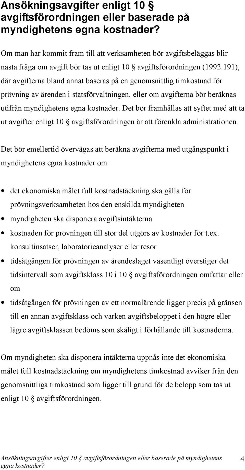 timkostnad för prövning av ärenden i statsförvaltningen, eller om avgifterna bör beräknas utifrån myndighetens egna kostnader.