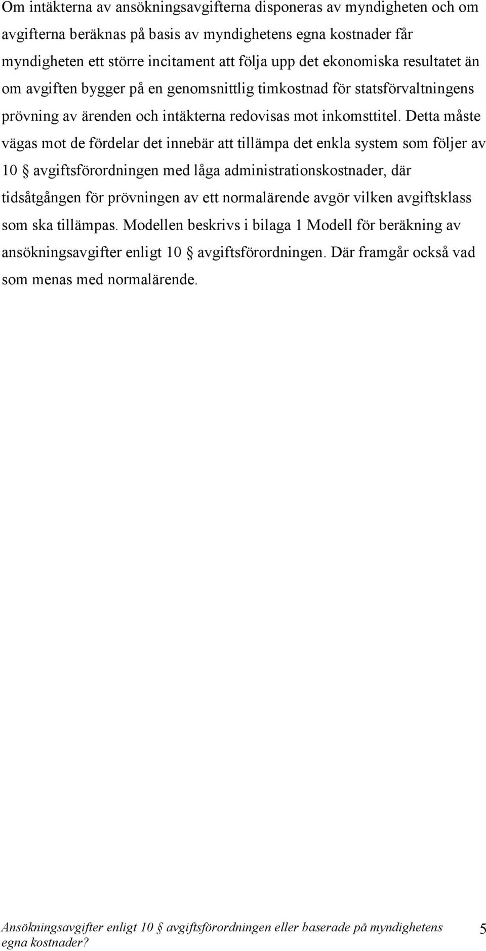 Detta måste vägas mot de fördelar det innebär att tillämpa det enkla system som följer av 10 avgiftsförordningen med låga administrationskostnader, där tidsåtgången för prövningen av ett normalärende