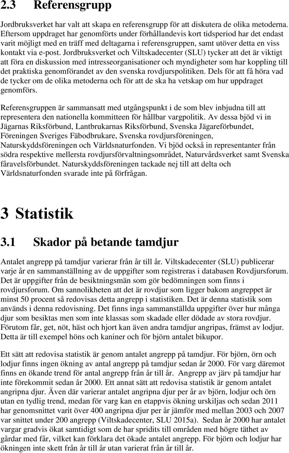 Jordbruksverket och Viltskadecenter (SLU) tycker att det är viktigt att föra en diskussion med intresseorganisationer och myndigheter som har koppling till det praktiska genomförandet av den svenska