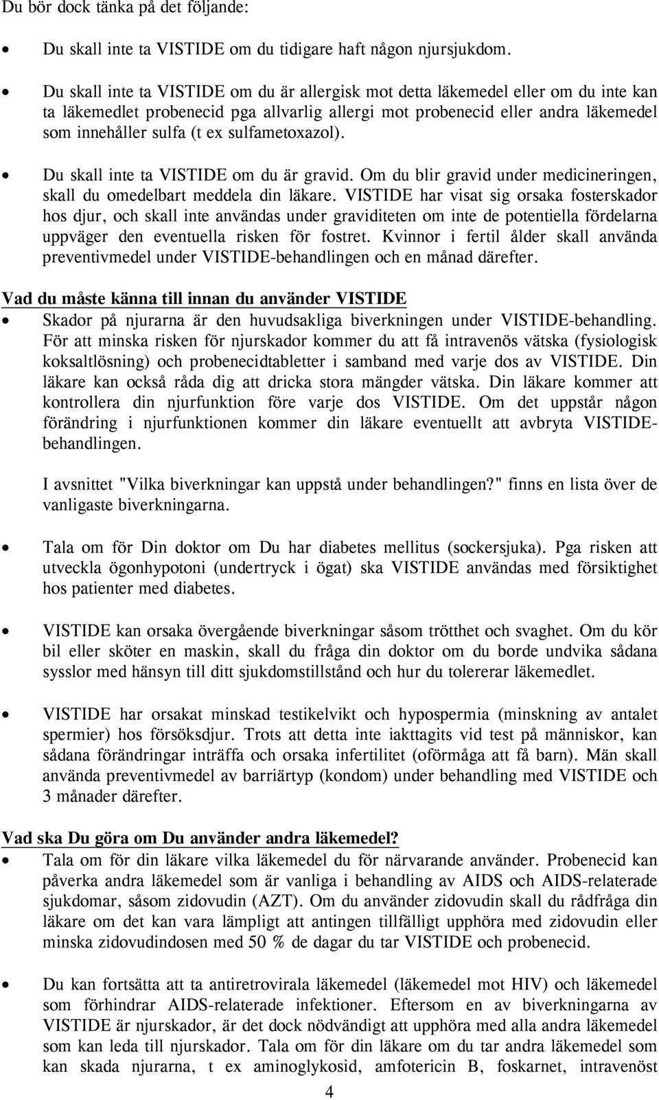 sulfametoxazol). Du skall inte ta VISTIDE om du är gravid. Om du blir gravid under medicineringen, skall du omedelbart meddela din läkare.