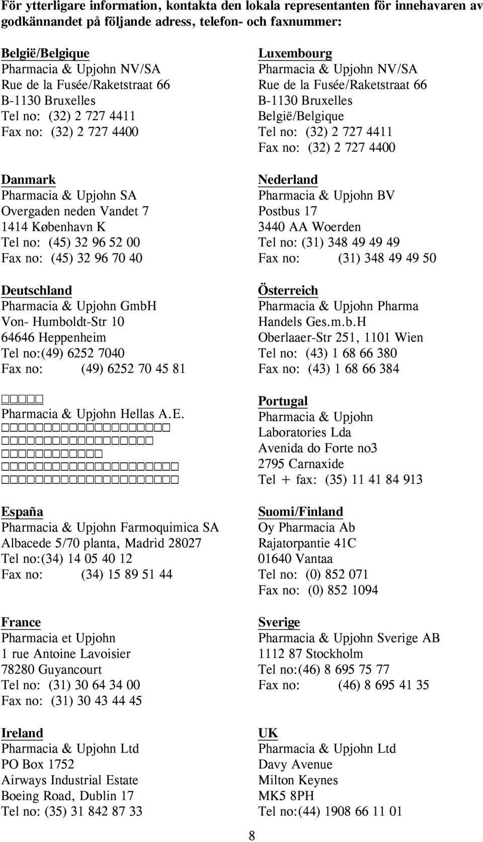 96 70 40 Deutschland Pharmacia & Upjohn GmbH Von- Humboldt-Str 10 64646 Heppenheim Tel no: (49) 6252 7040 Fax no: (49) 6252 70 45 81 Pharmacia & Upjohn Hellas A.E.