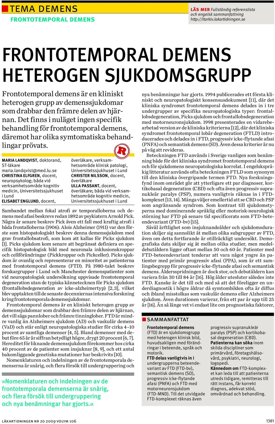 Det finns i nuläget ingen specifik behandling för frontotemporal demens, däremot har olika symtomatiska behandlingar prövats. Maria Landqvist, doktorand, ST-läkare maria.landqvist@med.lu.