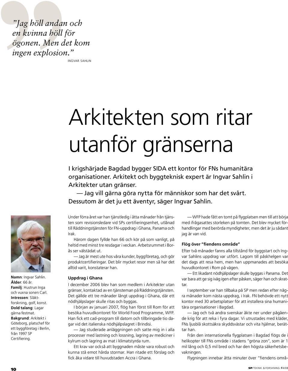 Arkitekt och byggteknisk expert är Ingvar Sahlin i Arkitekter utan gränser. Jag vill gärna göra nytta för människor som har det svårt. Dessutom är det ju ett äventyr, säger Ingvar Sahlin.