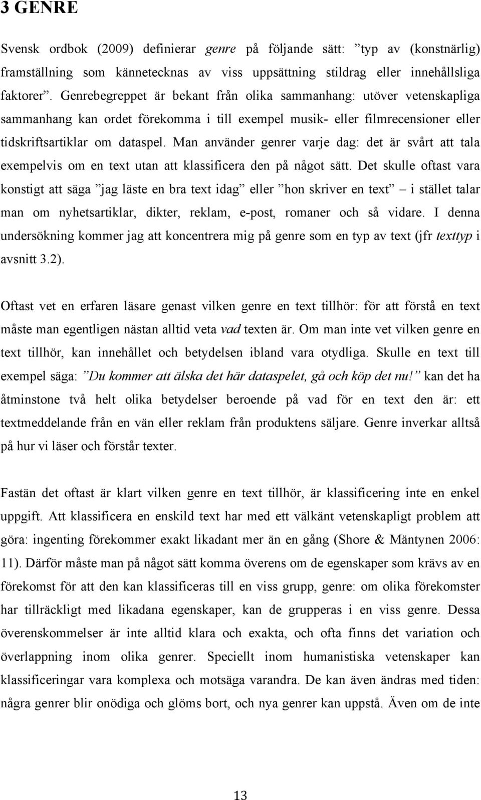 Man använder genrer varje dag: det är svårt att tala exempelvis om en text utan att klassificera den på något sätt.