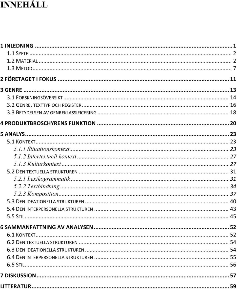 1.3 Kulturkontext... 27 5.2 DEN TEXTUELLA STRUKTUREN... 31 5.2.1 Lexikogrammatik... 31 5.2.2 Textbindning... 34 5.2.3 Komposition... 37 5.3 DEN IDEATIONELLA STRUKTUREN... 40 5.