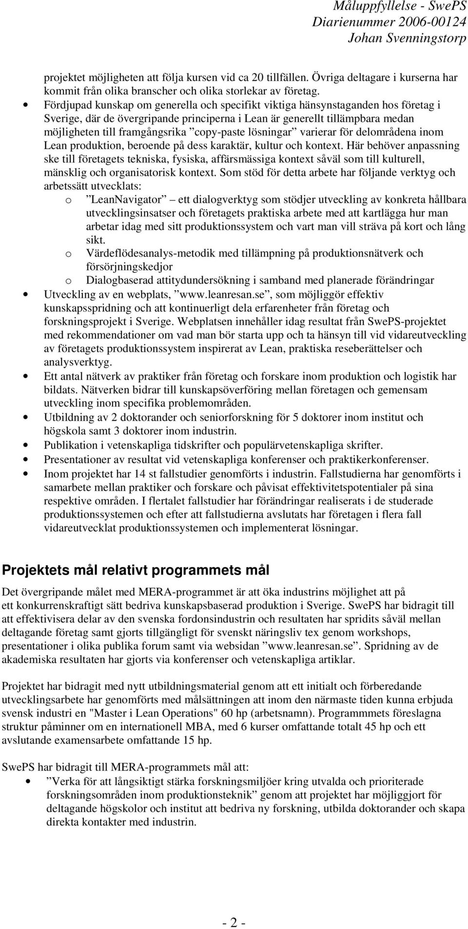 copy-paste lösningar varierar för delområdena inom Lean produktion, beroende på dess karaktär, kultur och kontext.