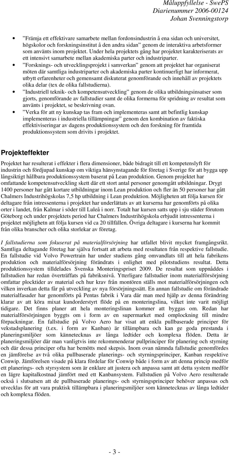 Forsknings- och utvecklingsprojekt i samverkan genom att projektet har organiserat möten där samtliga industriparter och akademiska parter kontinuerligt har informerat, utbytt erfarenheter och