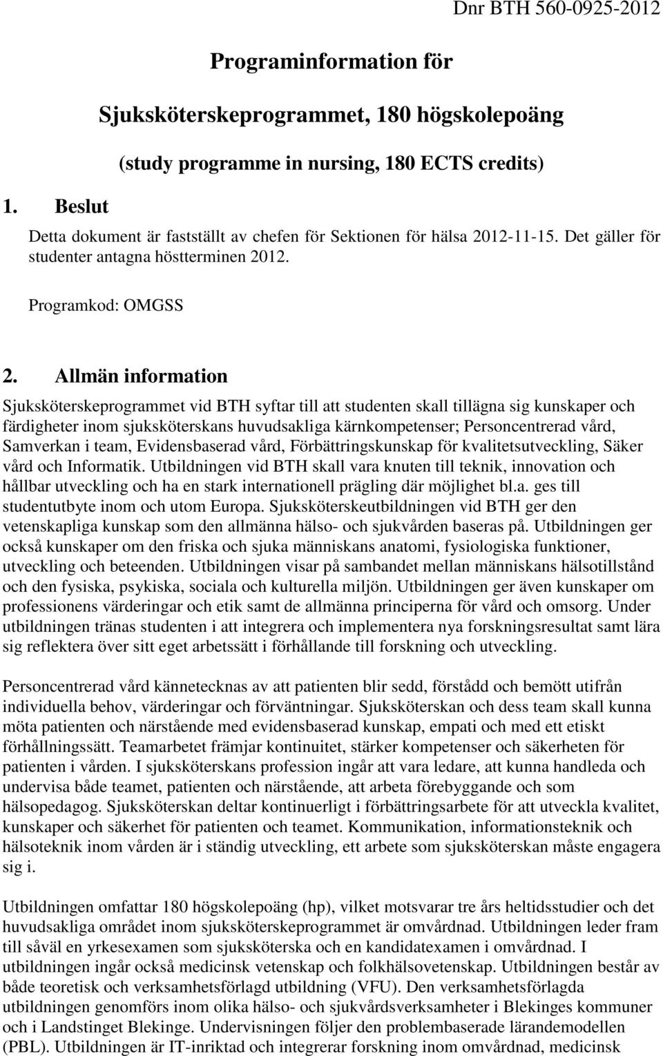 Allmän information Sjuksköterskeprogrammet vid BTH syftar till att studenten skall tillägna sig kunskaper och färdigheter inom sjuksköterskans huvudsakliga kärnkompetenser; Personcentrerad vård,