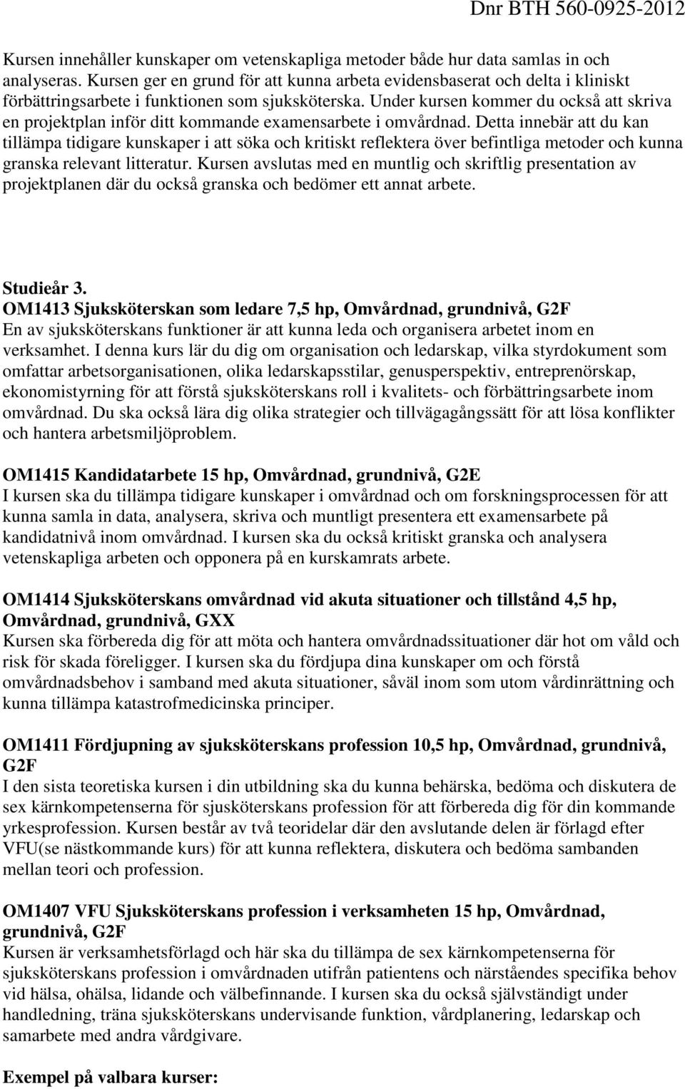 Under kursen kommer du också att skriva en projektplan inför ditt kommande examensarbete i omvårdnad.