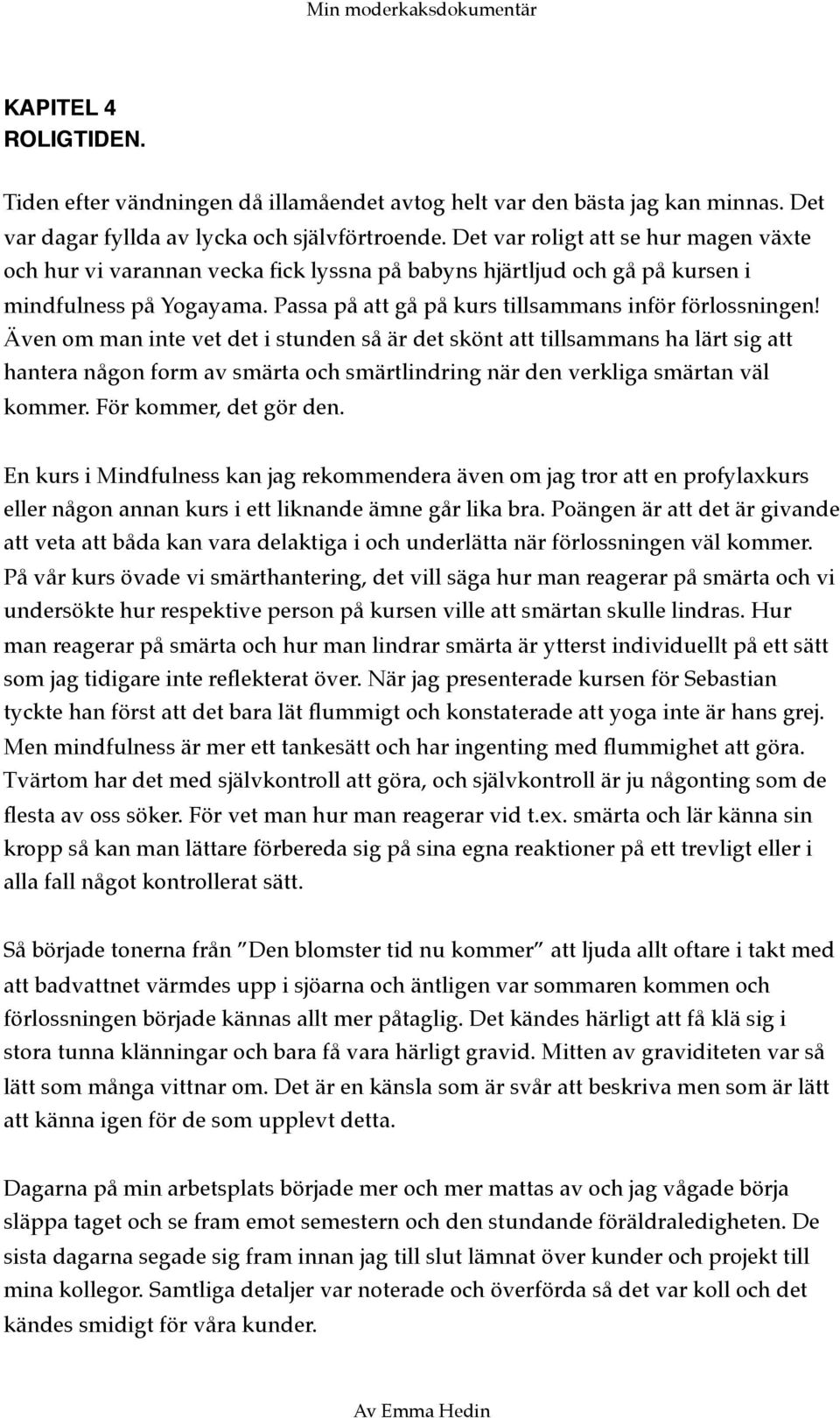 Även om man inte vet det i stunden så är det skönt att tillsammans ha lärt sig att hantera någon form av smärta och smärtlindring när den verkliga smärtan väl kommer. För kommer, det gör den.