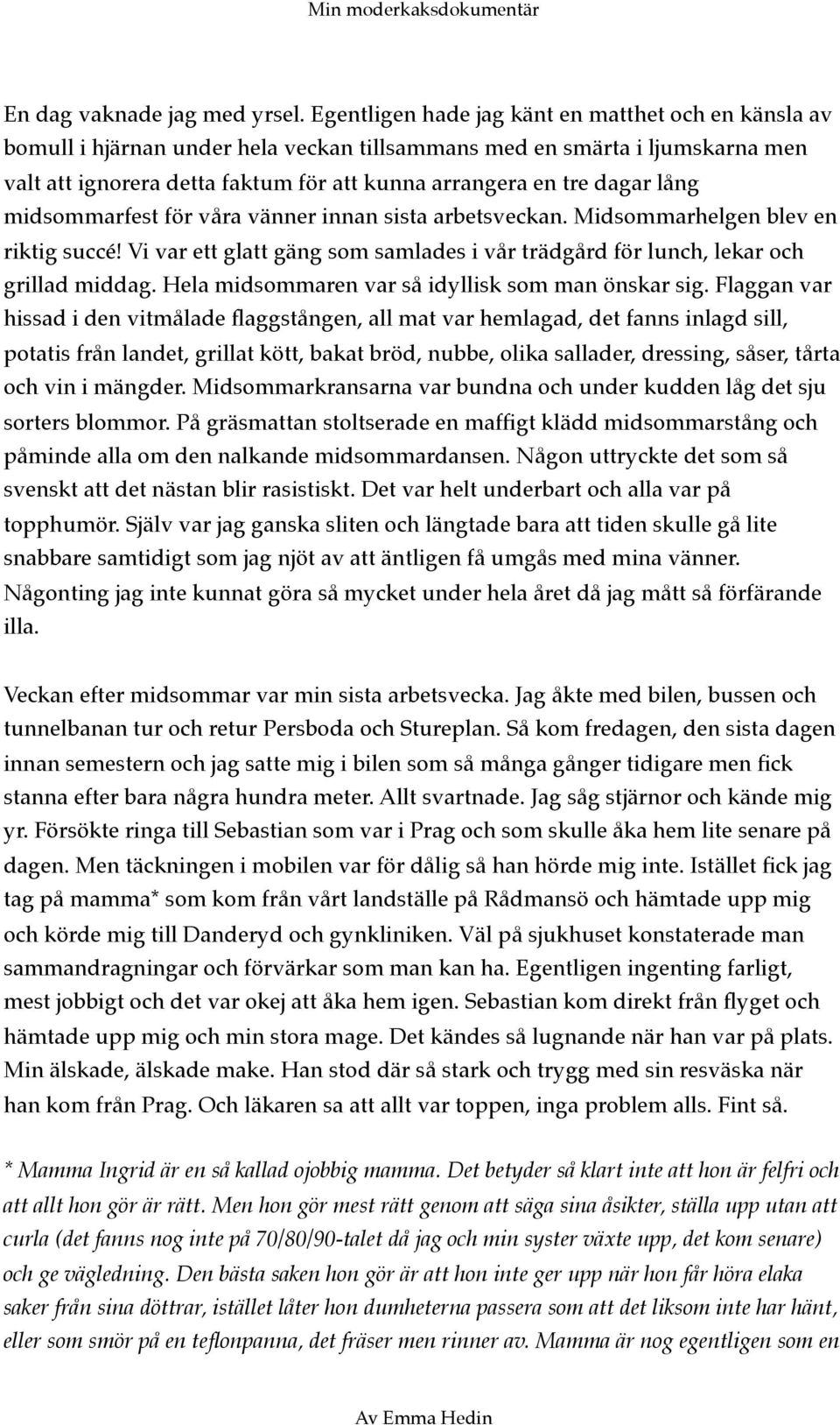 lång midsommarfest för våra vänner innan sista arbetsveckan. Midsommarhelgen blev en riktig succé! Vi var ett glatt gäng som samlades i vår trädgård för lunch, lekar och grillad middag.