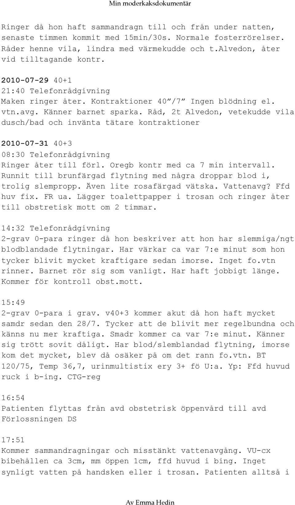 Råd, 2t Alvedon, vetekudde vila dusch/bad och invänta tätare kontraktioner 2010-07-31 40+3 08:30 Telefonrådgivning Ringer åter till förl. Oregb kontr med ca 7 min intervall.