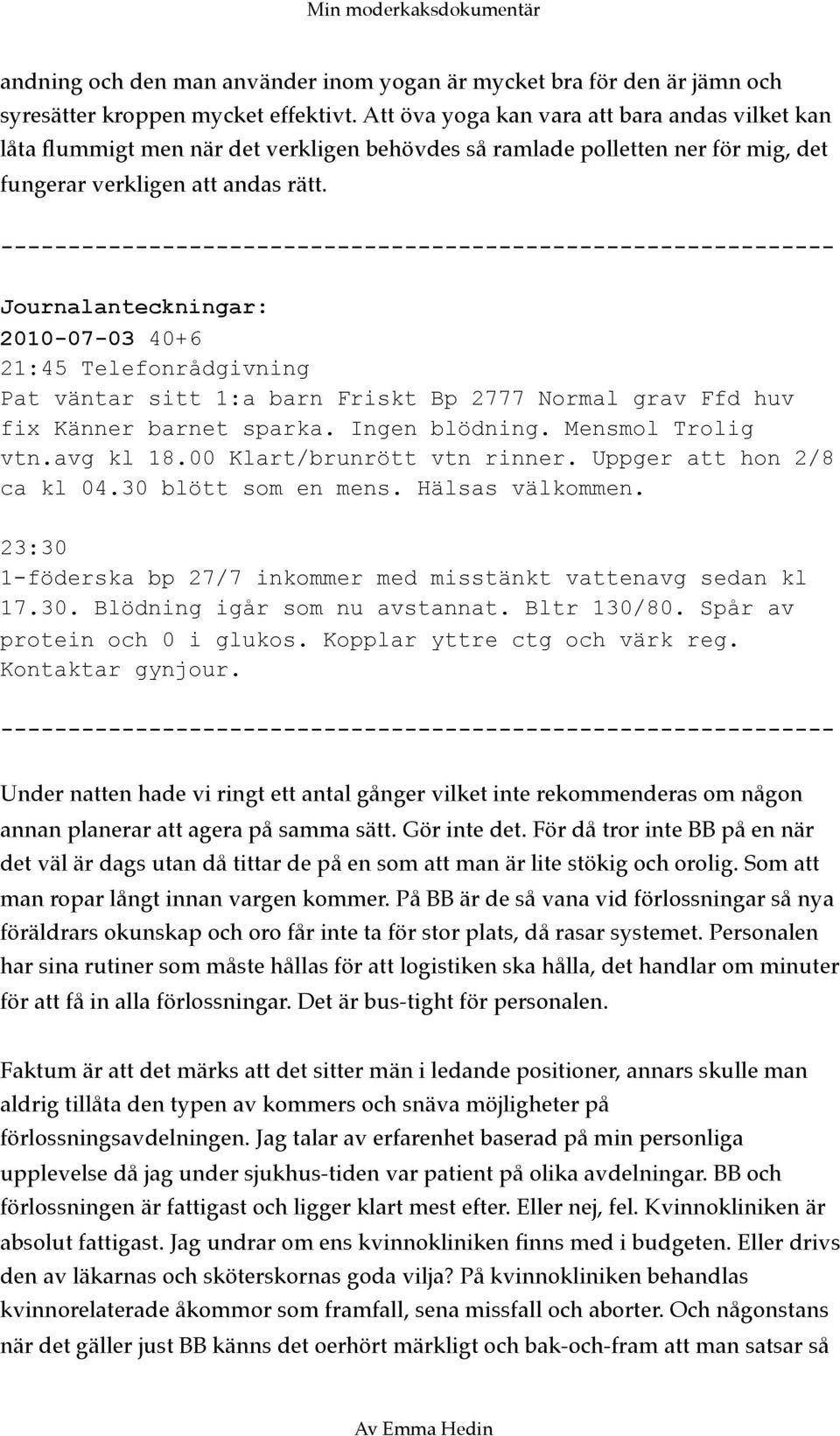 -------------------------------------------------------------- Journalanteckningar: 2010-07-03 40+6 21:45 Telefonrådgivning Pat väntar sitt 1:a barn Friskt Bp 2777 Normal grav Ffd huv fix Känner