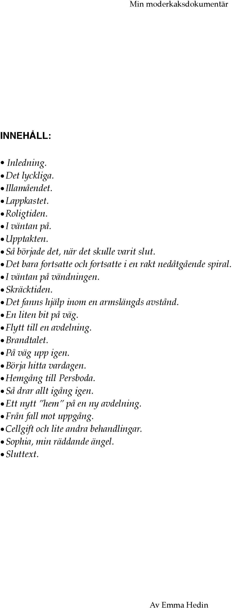 Det fanns hjälp inom en armslängds avstånd. En liten bit på väg. Flytt till en avdelning. Brandtalet. På väg upp igen. Börja hitta vardagen.