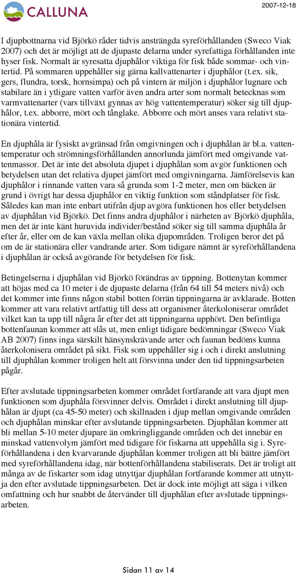 sik, gers, flundra, torsk, hornsimpa) och på vintern är miljön i djuphålor lugnare och stabilare än i ytligare vatten varför även andra arter som normalt betecknas som varmvattenarter (vars tillväxt