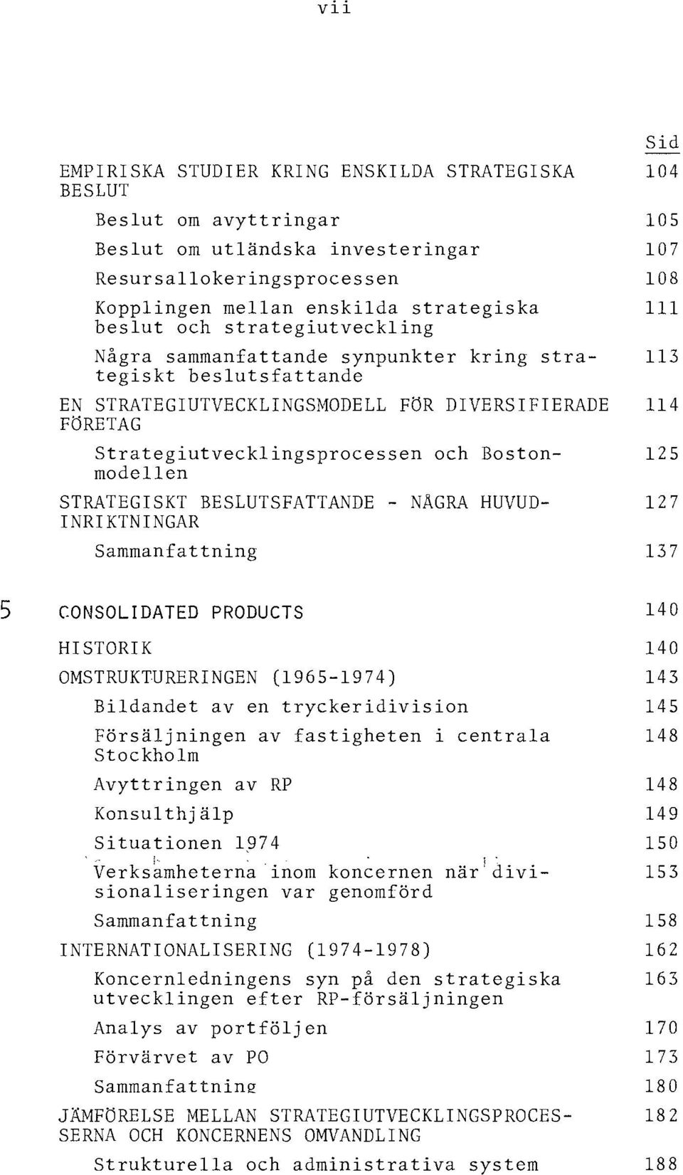 Bostonmodellen 125 STRATEGISKT BESLUTSFATTANDE INRIKTNINGAR - NAGRA HUVUD- 127 Sammanfattning 137 5 CONSOLIDATED PRODUCTS 140 HISTORIK 140 OMSTRUKTURERINGEN (1965-1974) 143 Bildandet aven