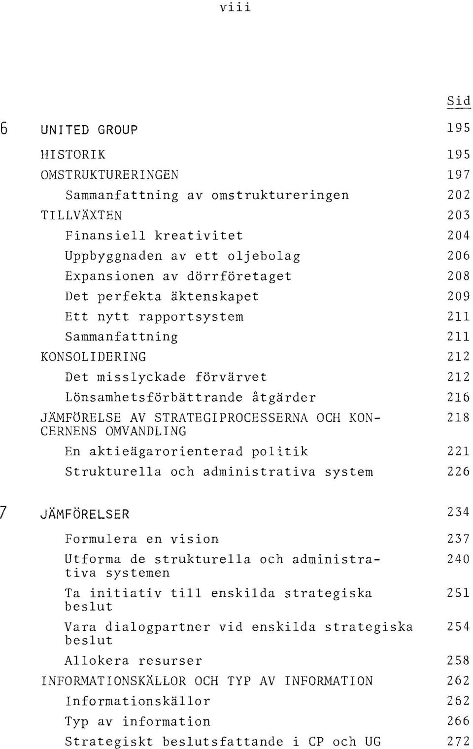 aktieägarorienterad politik Strukturella och administrativa system Sid 195 195 197 202 203 204 206 208 209 211 211 212 212 216 218 221 226 7 JÄMFÖRELSER 234 Formulera en vision 237 Utforma de