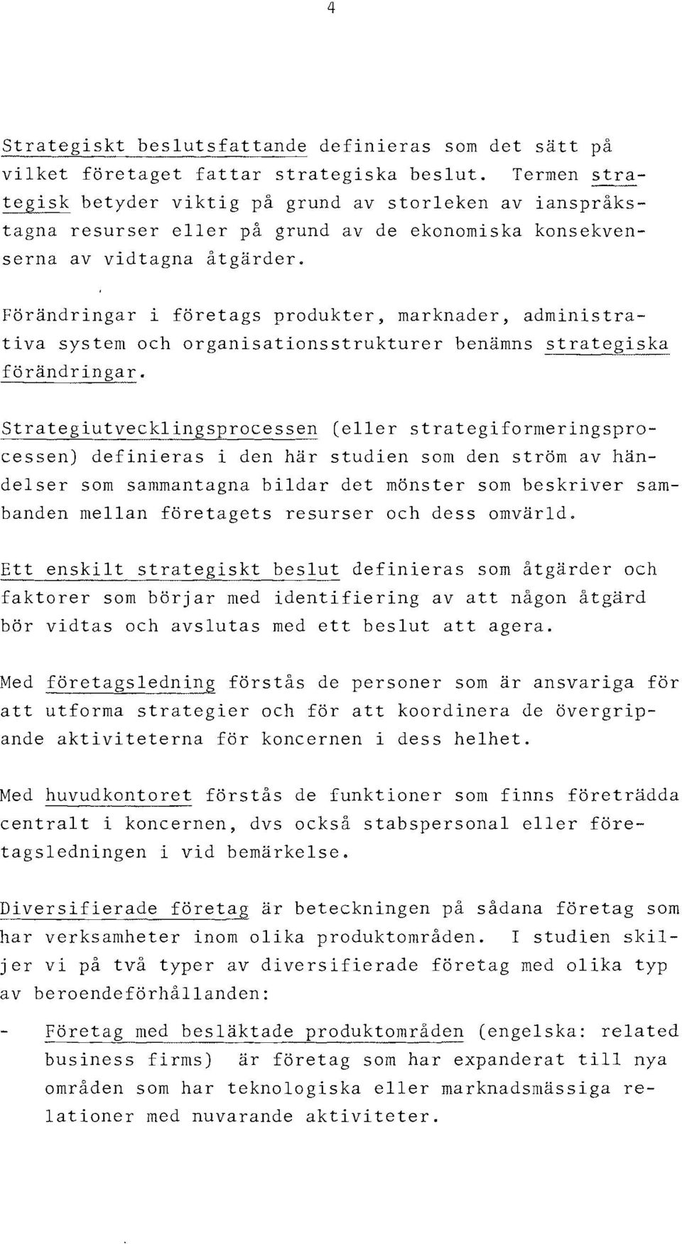 Förändringar i företags produkter, marknader, administrativa system och organisationsstrukturer benämns strategiska förändringar.