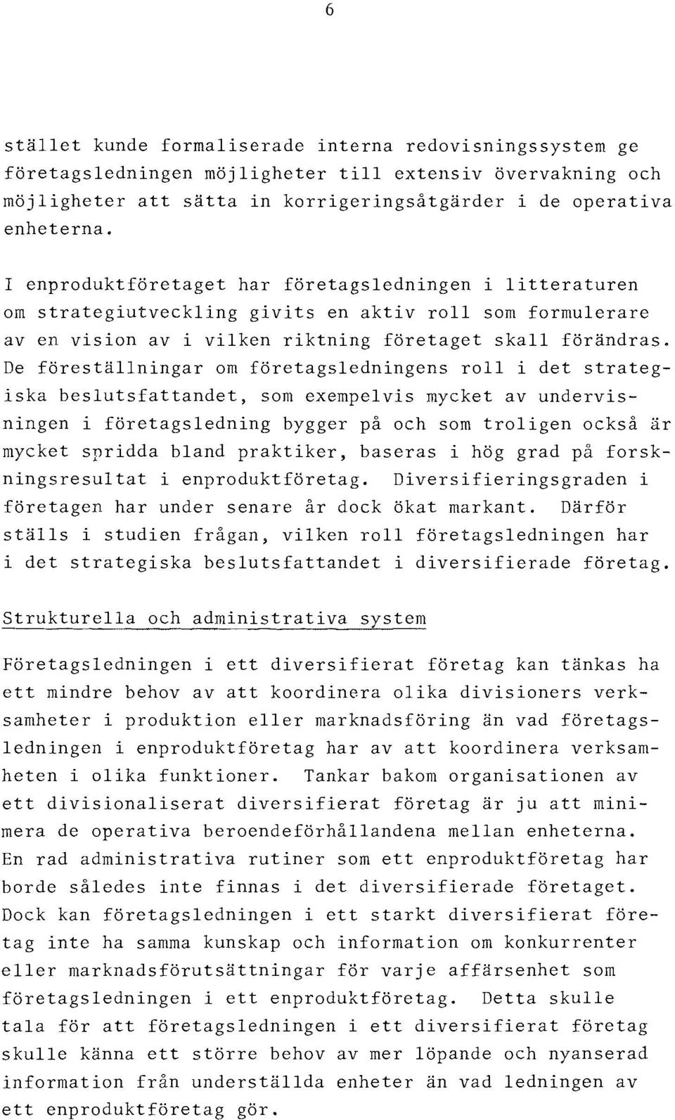 De föreställningar om företagsledningens roll i det strategiska beslutsfattandet, som exempelvis mycket av undervisningen i företagsledning bygger på och som troligen också är mycket spridda bland