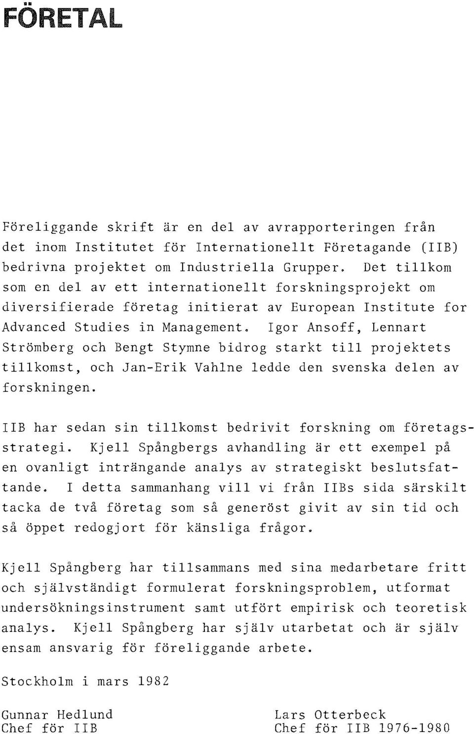 projektets tillkomst, och Jan-Erik Vahlne ledde den svenska delen av forskningen. IIB har sedan sin tillkomst bedrivit forskning om företagsstrategi.