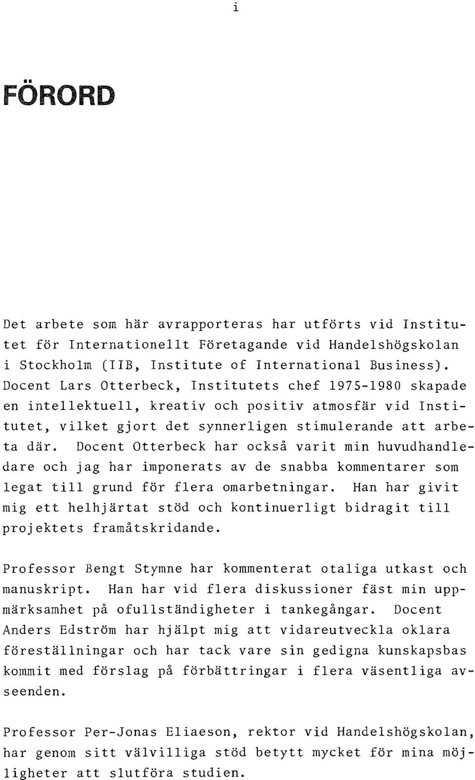 Docent Otterbeck har också varit min huvudhandledare och jag har imponerats av de snabba kommentarer som legat till grund för flera omarbetningar.