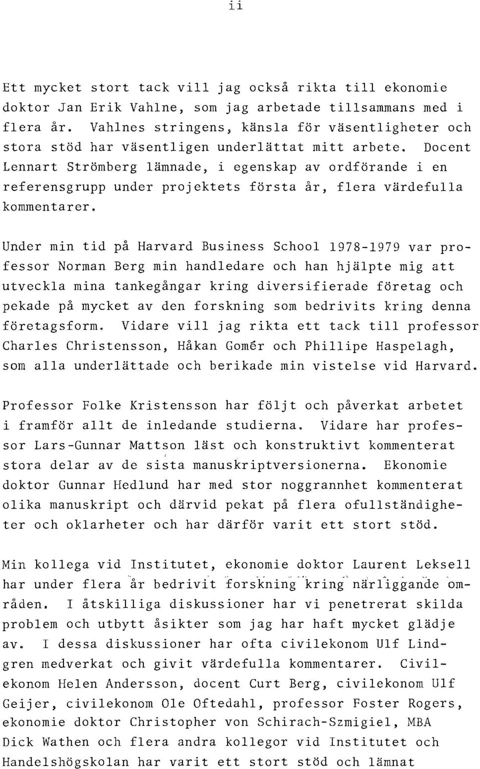 Docent Lennart Strömberg lämnade, i egenskap av ordförande i en referensgrupp under projektets första år, flera värdefulla kommentarer & Under min tid på Harvard Business School 1978-1979 var