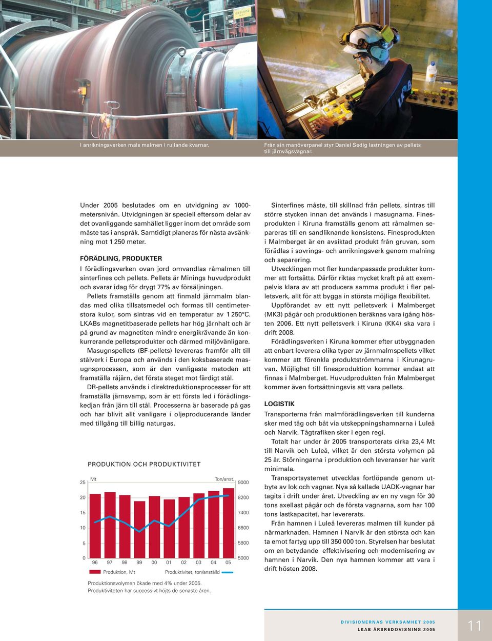 FÖRÄDLING, PRODUKTER I förädlingsverken ovan jord omvandlas råmalmen till sinterfines och pellets. Pellets är Minings huvudprodukt och svarar idag för drygt 77% av försäljningen.