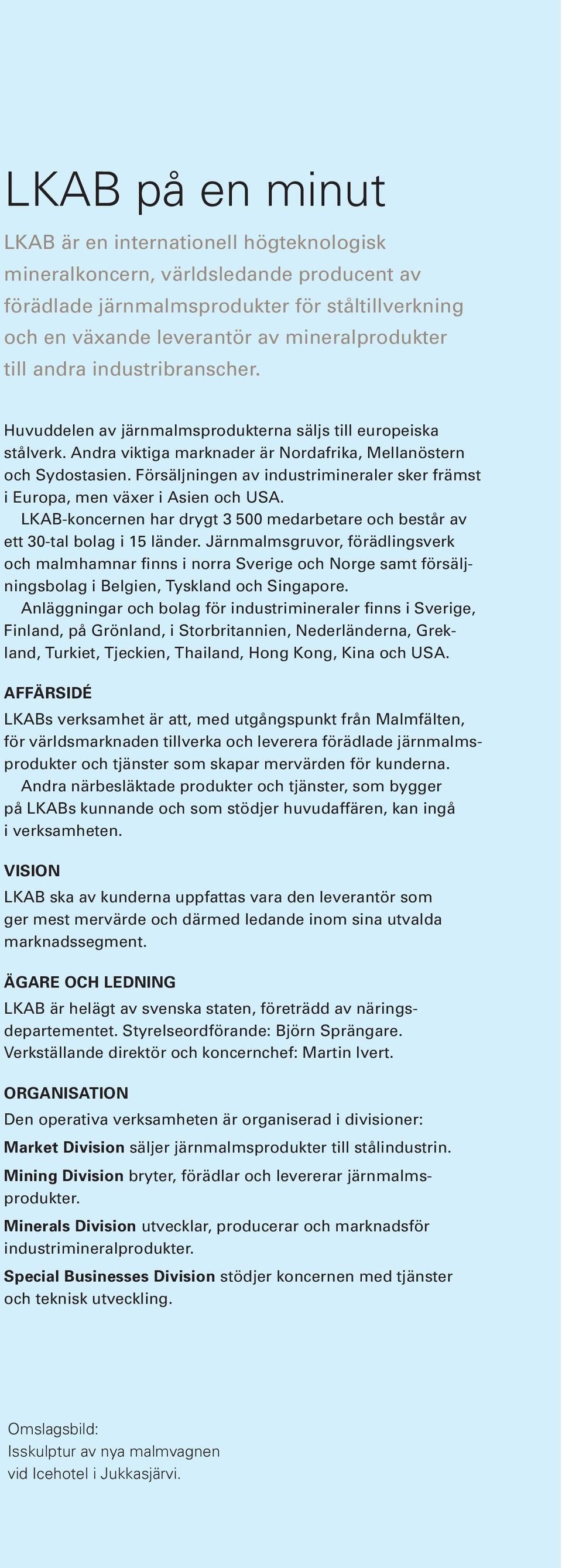 Försäljningen av industrimineraler sker främst i Europa, men växer i Asien och USA. LKAB-koncernen har drygt 3 500 medarbetare och består av ett 30-tal bolag i 15 länder.