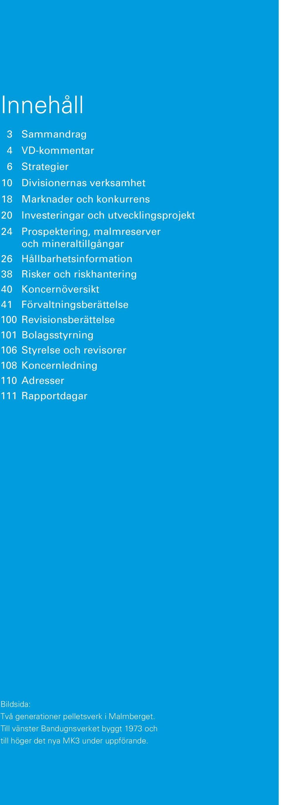 Koncernöversikt 41 Förvaltningsberättelse 100 Revisionsberättelse 101 Bolagsstyrning 106 Styrelse och revisorer 108 Koncernledning 110