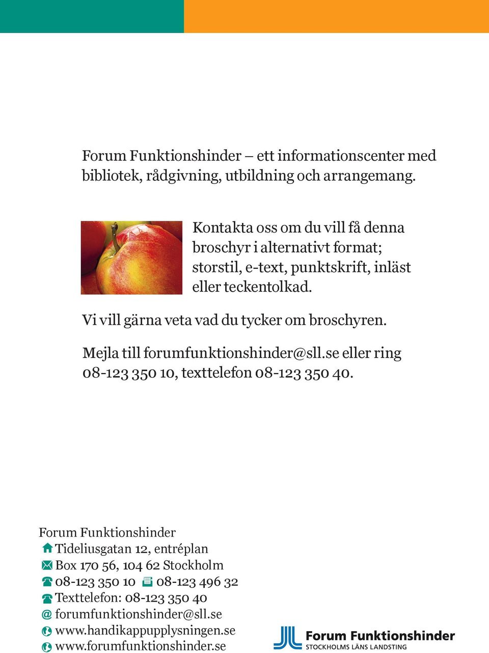 Vi vill gärna veta vad du tycker om broschyren. Mejla till forumfunktionshinder@sll.se eller ring 08-123 350 10, texttelefon 08-123 350 40.