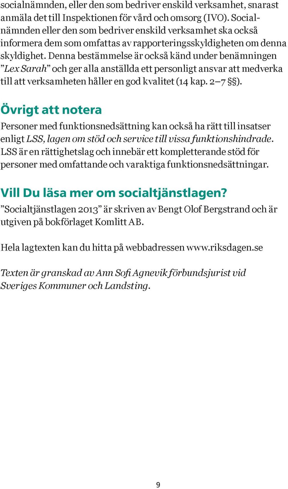 Denna bestämmelse är också känd under benämningen Lex Sarah och ger alla anställda ett personligt ansvar att medverka till att verksamheten håller en god kvalitet (14 kap. 2 7 ).