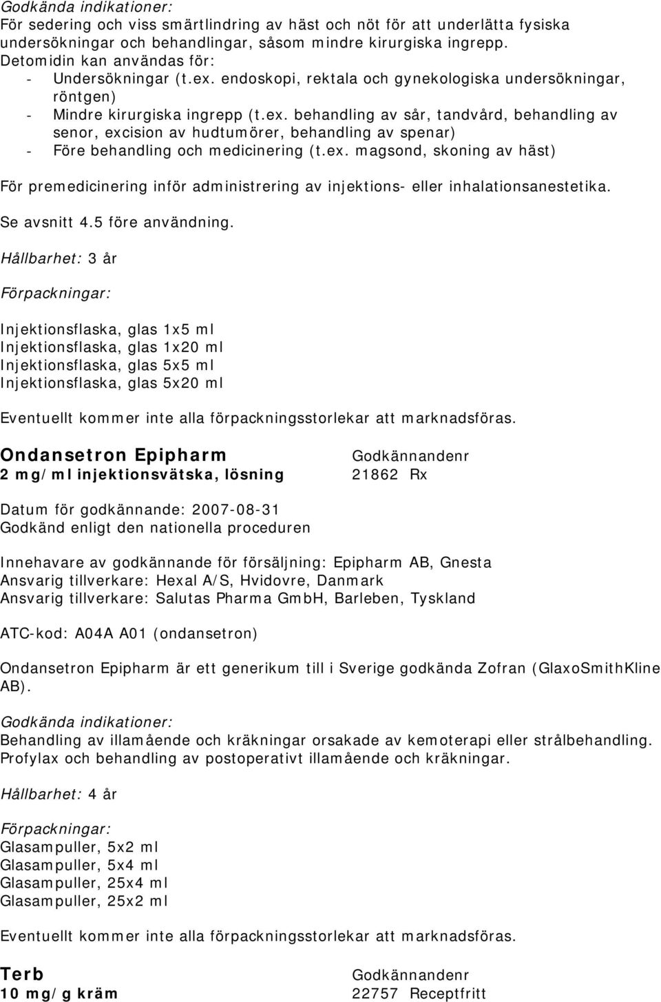 behandling av sår, tandvård, behandling av senor, excision av hudtumörer, behandling av spenar) - Före behandling och medicinering (t.ex. magsond, skoning av häst) För premedicinering inför administrering av injektions- eller inhalationsanestetika.