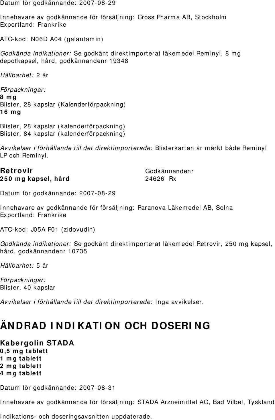 (kalenderförpackning) Avvikelser i förhållande till det direktimporterade: Blisterkartan är märkt både Reminyl LP och Reminyl.