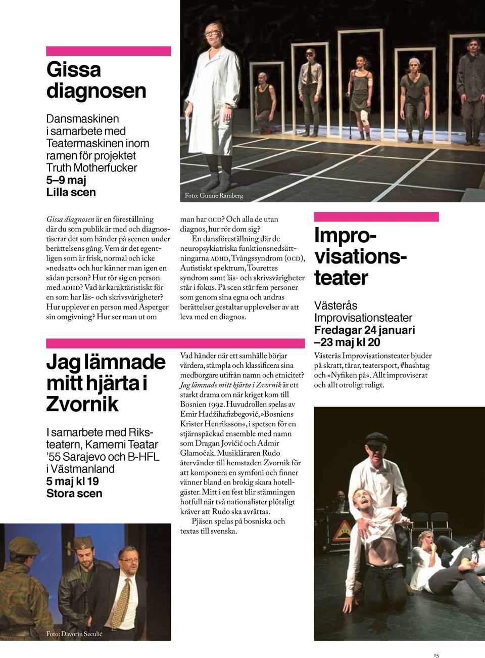 Hur rör sig en person med adhd? Vad är karaktäristiskt för en som har läs- och skrivsvårigheter? Hur upplever en person med Asperger sin omgivning?