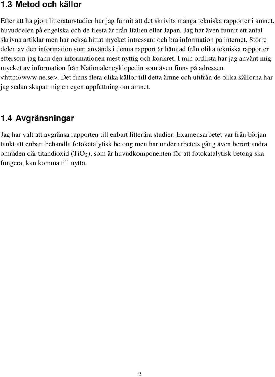 Större delen av den information som används i denna rapport är hämtad från olika tekniska rapporter eftersom jag fann den informationen mest nyttig och konkret.