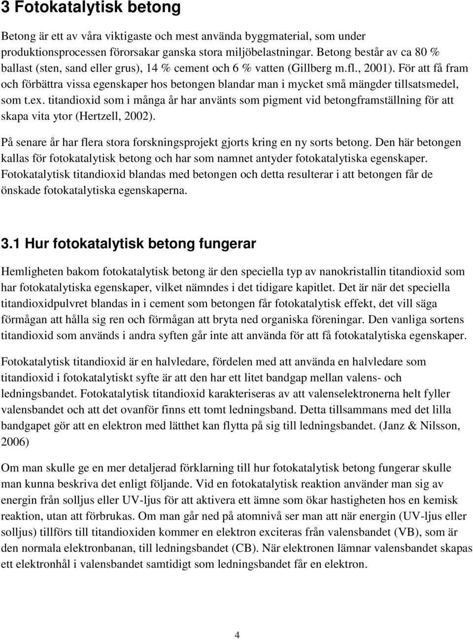 För att få fram och förbättra vissa egenskaper hos betongen blandar man i mycket små mängder tillsatsmedel, som t.ex.