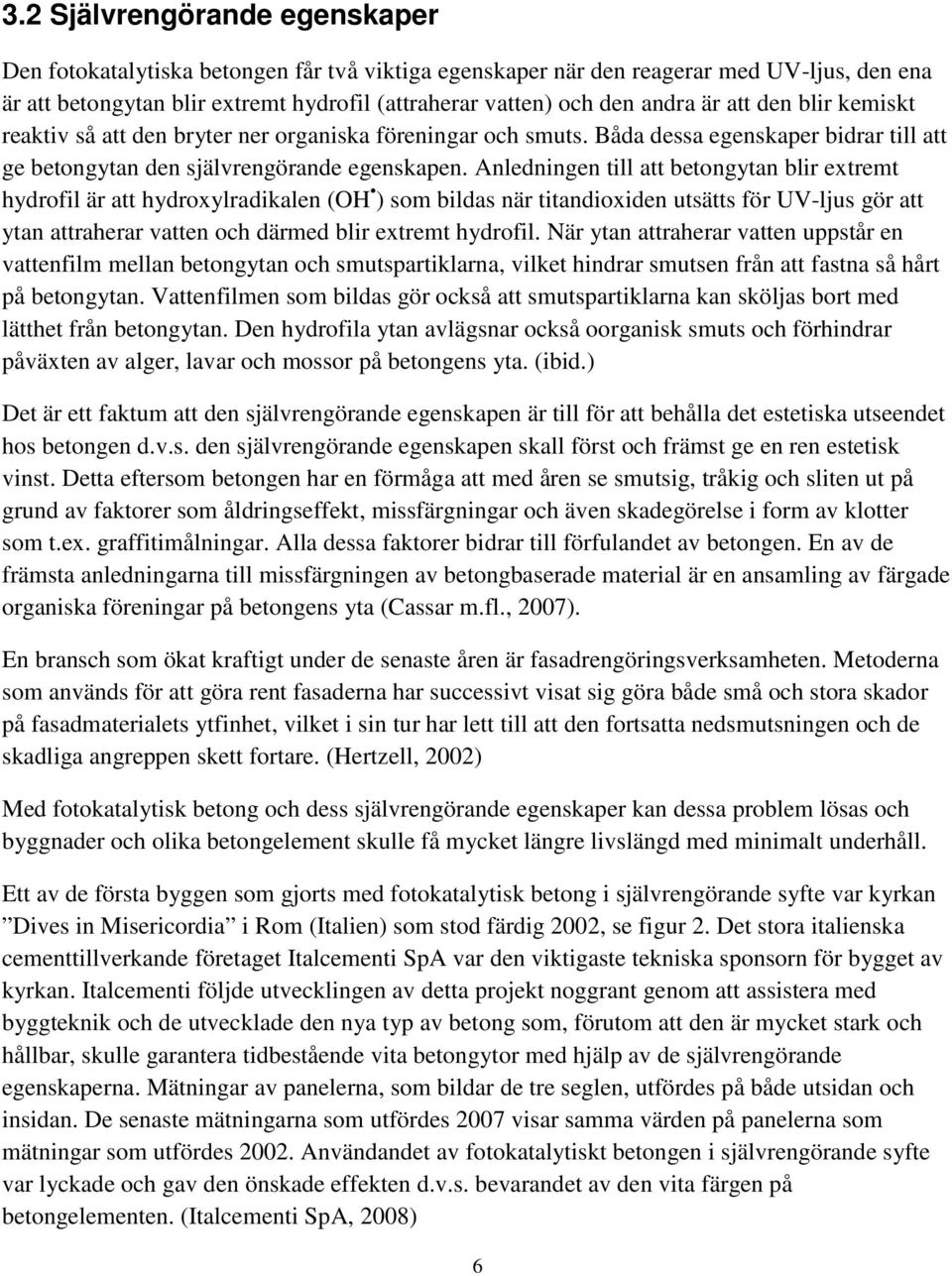 Anledningen till att betongytan blir extremt hydrofil är att hydroxylradikalen (OH ) som bildas när titandioxiden utsätts för UV-ljus gör att ytan attraherar vatten och därmed blir extremt hydrofil.