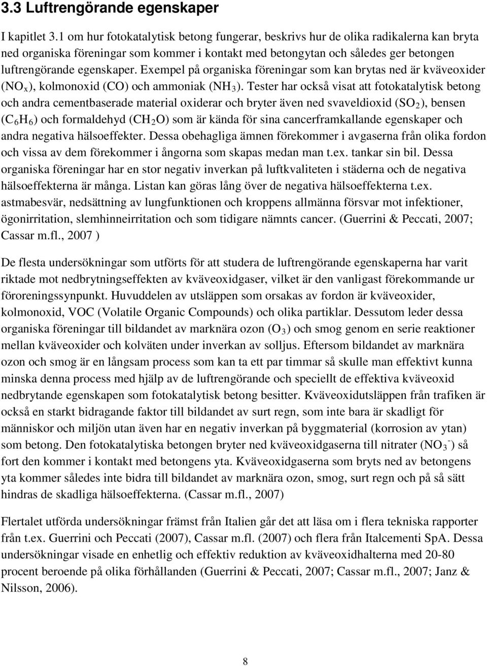 Exempel på organiska föreningar som kan brytas ned är kväveoxider (NO x ), kolmonoxid (CO) och ammoniak (NH 3 ).