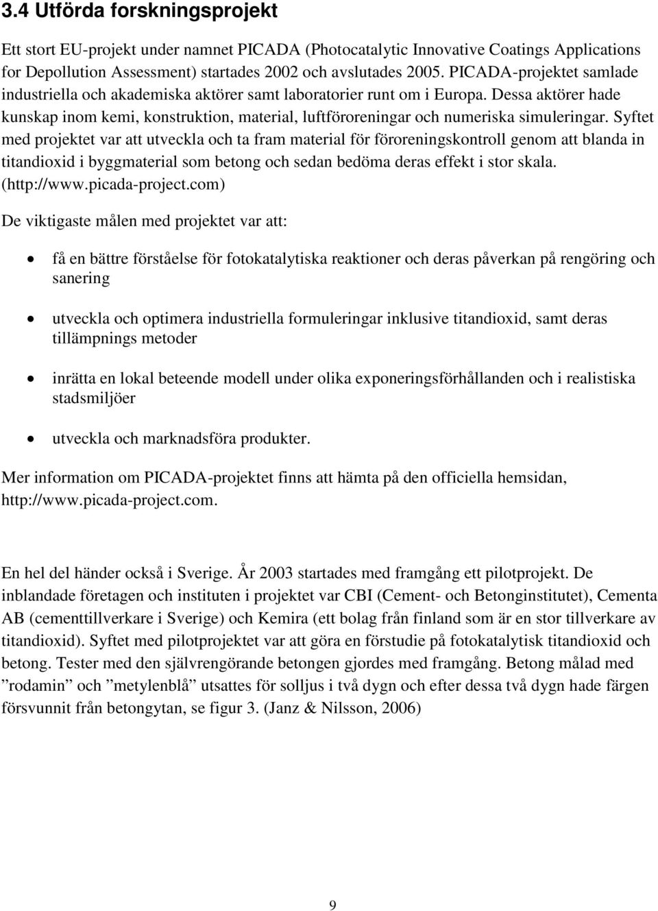 Dessa aktörer hade kunskap inom kemi, konstruktion, material, luftföroreningar och numeriska simuleringar.