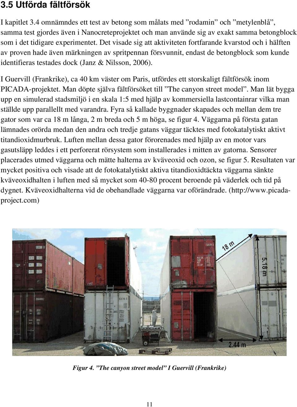 Det visade sig att aktiviteten fortfarande kvarstod och i hälften av proven hade även märkningen av spritpennan försvunnit, endast de betongblock som kunde identifieras testades dock (Janz & Nilsson,