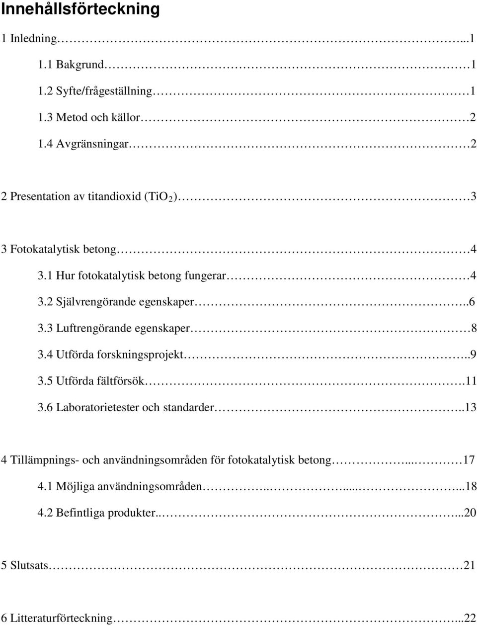 2 Självrengörande egenskaper..6 3.3 Luftrengörande egenskaper 8 3.4 Utförda forskningsprojekt..9 3.5 Utförda fältförsök.11 3.