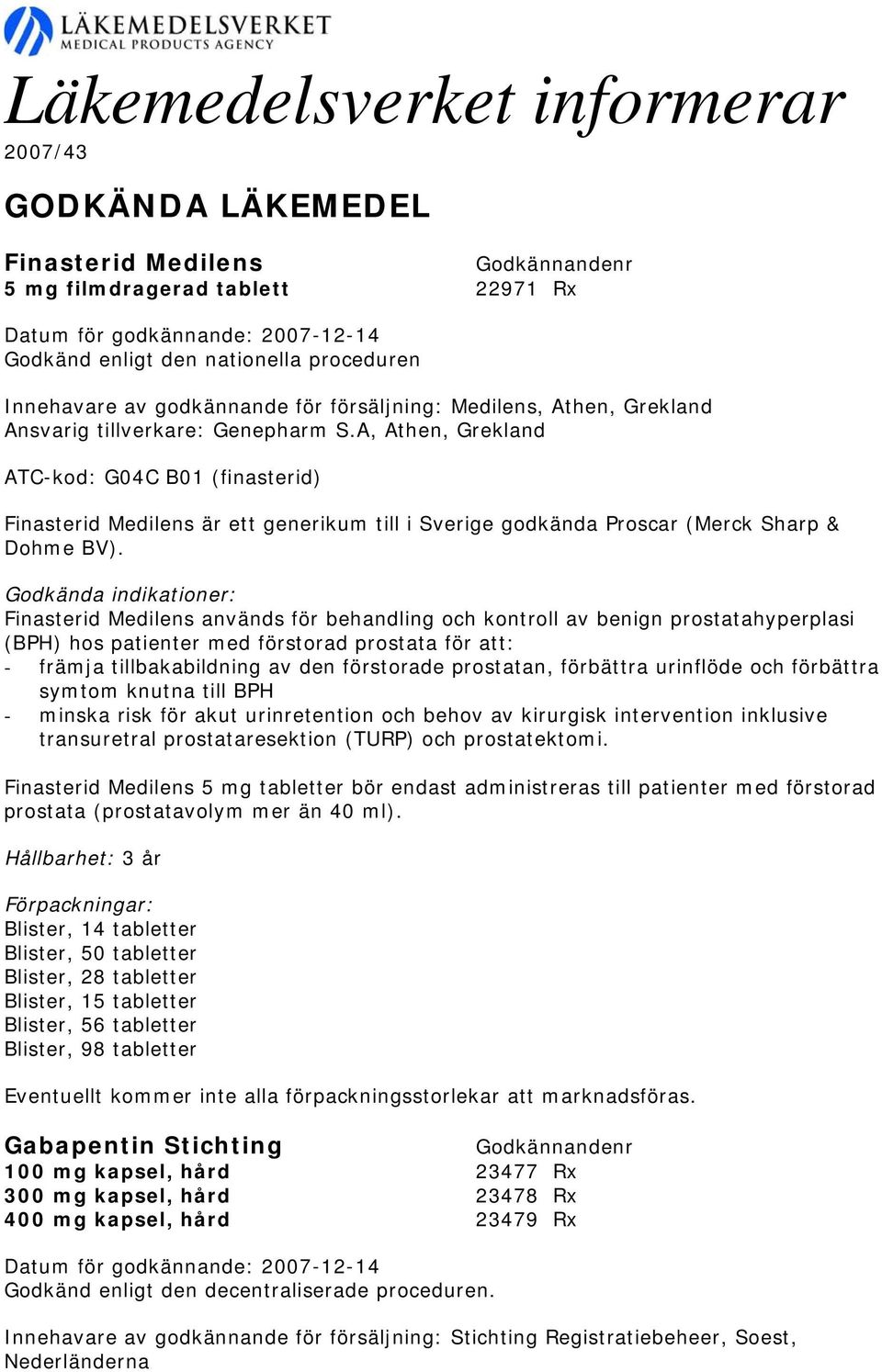 A, Athen, Grekland ATC-kod: G04C B01 (finasterid) Finasterid Medilens är ett generikum till i Sverige godkända Proscar (Merck Sharp & Dohme BV).