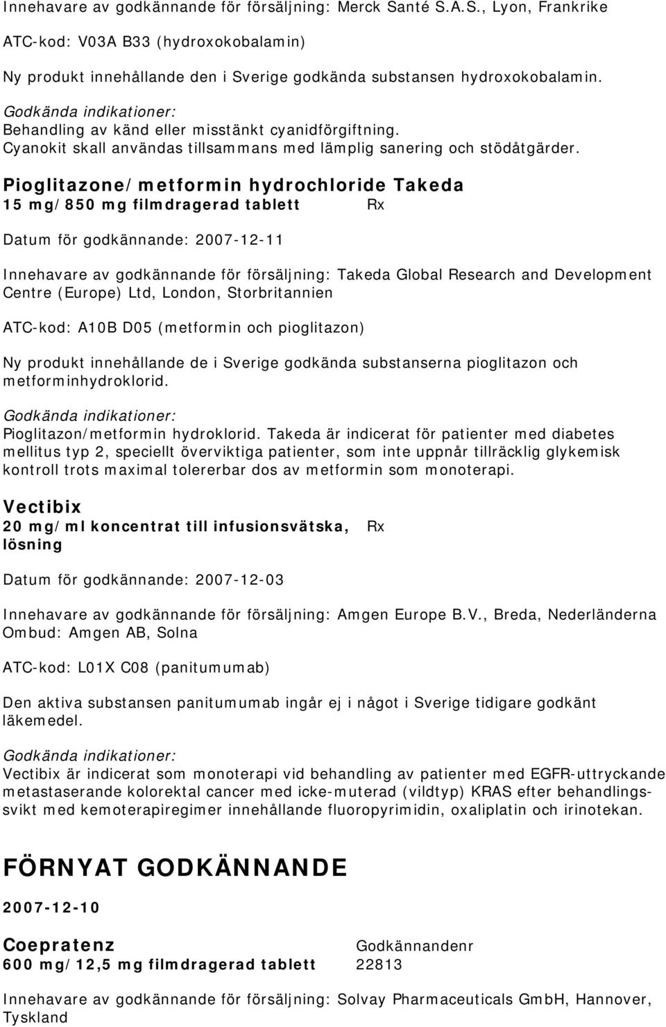 Pioglitazone/metformin hydrochloride Takeda 15 mg/850 mg filmdragerad tablett Rx Datum för godkännande: 2007-12-11 Innehavare av godkännande för försäljning: Takeda Global Research and Development