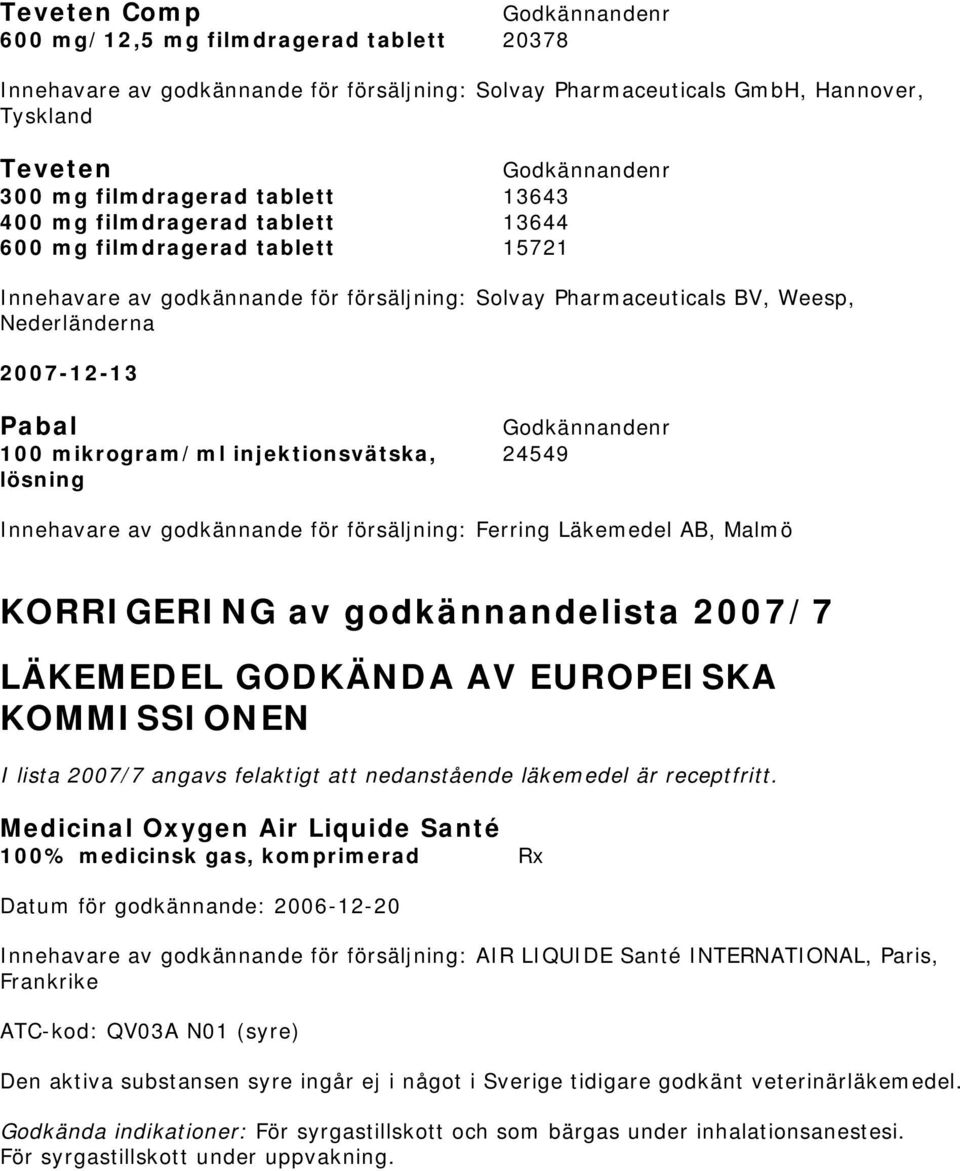 injektionsvätska, 24549 Innehavare av godkännande för försäljning: Ferring Läkemedel AB, Malmö KORRIGERING av godkännandelista 2007/7 LÄKEMEDEL GODKÄNDA AV EUROPEISKA KOMMISSIONEN I lista 2007/7