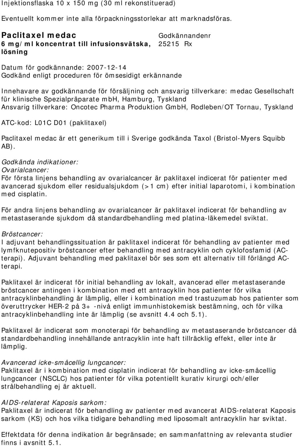 ATC-kod: L01C D01 (paklitaxel) Paclitaxel medac är ett generikum till i Sverige godkända Taxol (Bristol-Myers Squibb AB).